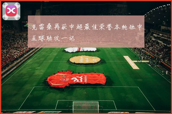 克雷桑再获中超最佳荣誉本轮独中五球助攻一记